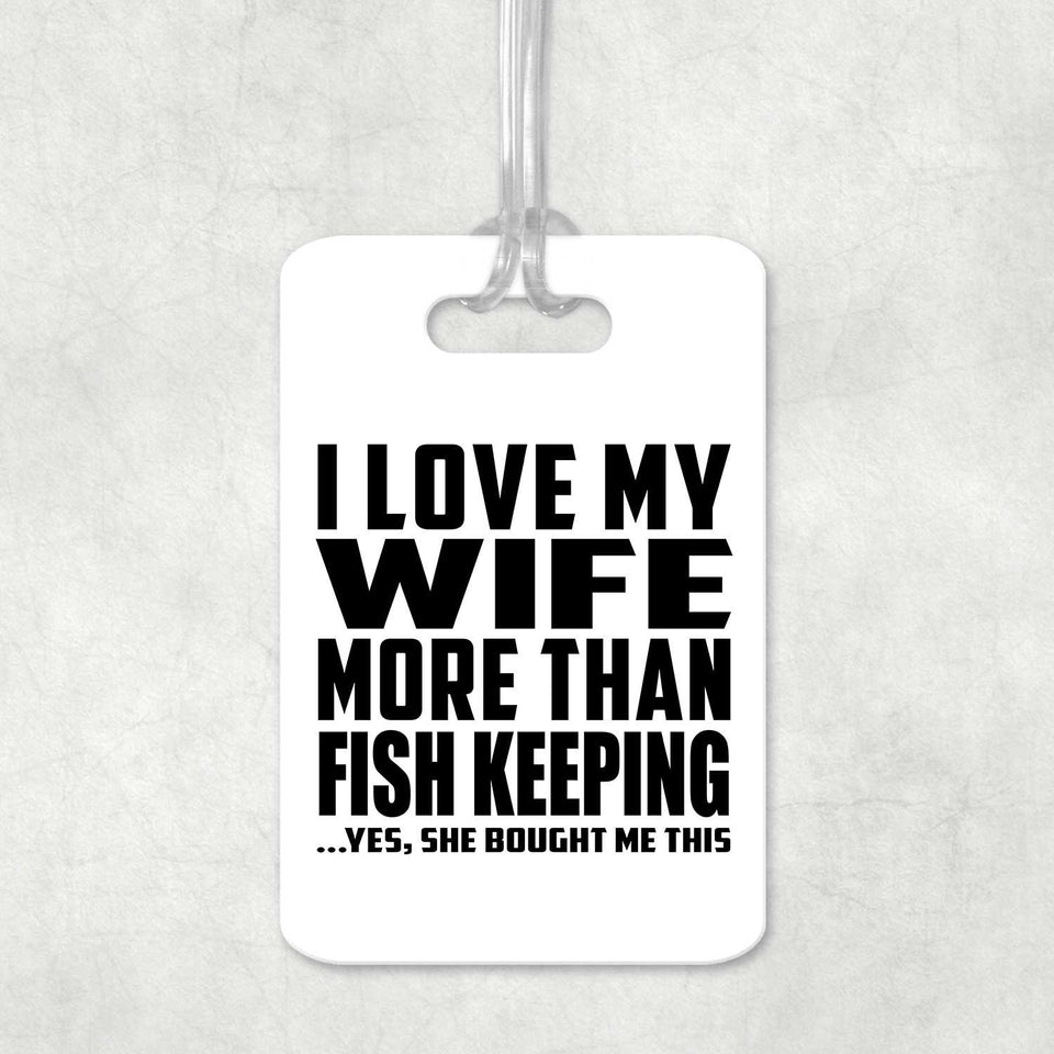 I Love My Wife More Than Fish Keeping - Luggage Bag Tag