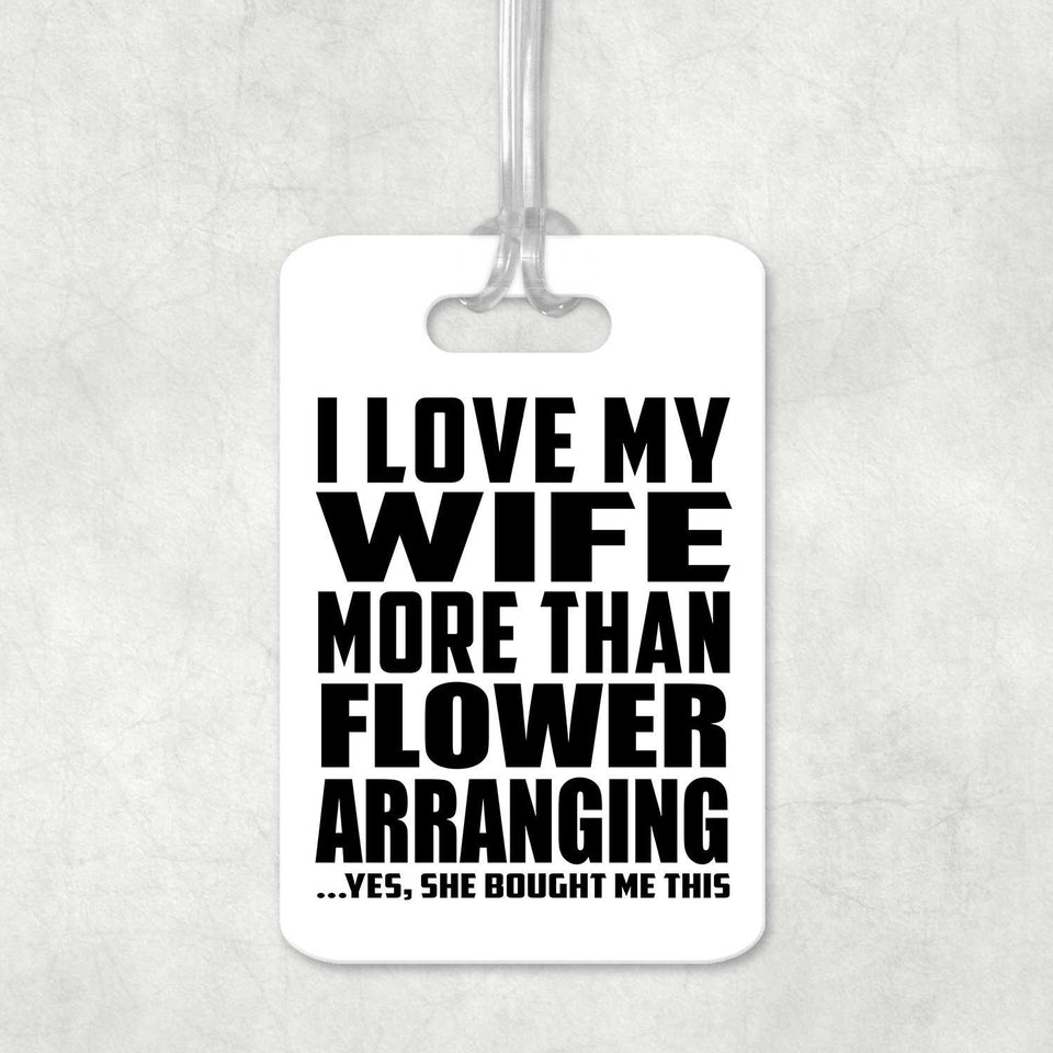 I Love My Wife More Than Flower Arranging - Luggage Bag Tag