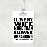 I Love My Wife More Than Flower Arranging - Luggage Bag Tag