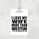 I Love My Wife More Than Hair Styling - Luggage Bag Tag