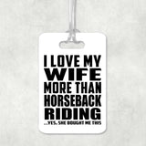 I Love My Wife More Than Horseback Riding - Luggage Bag Tag