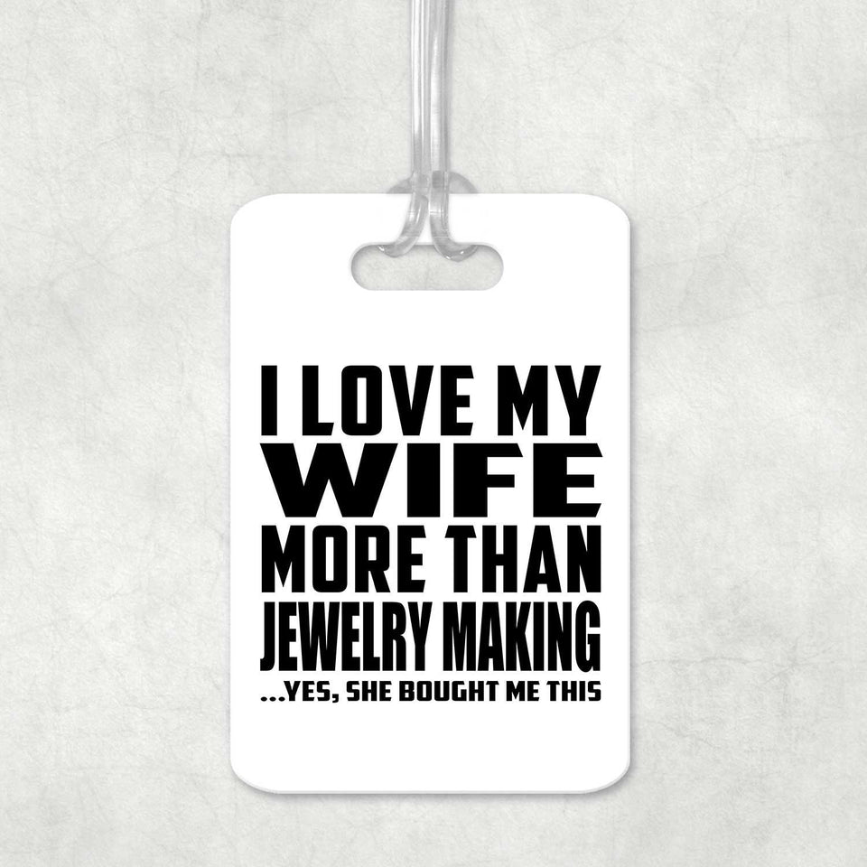 I Love My Wife More Than Jewelry Making - Luggage Bag Tag