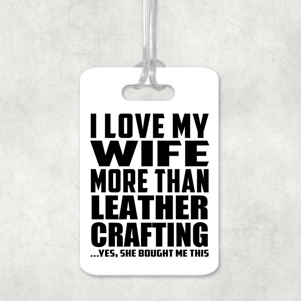 I Love My Wife More Than Leather Crafting - Luggage Bag Tag