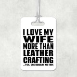 I Love My Wife More Than Leather Crafting - Luggage Bag Tag