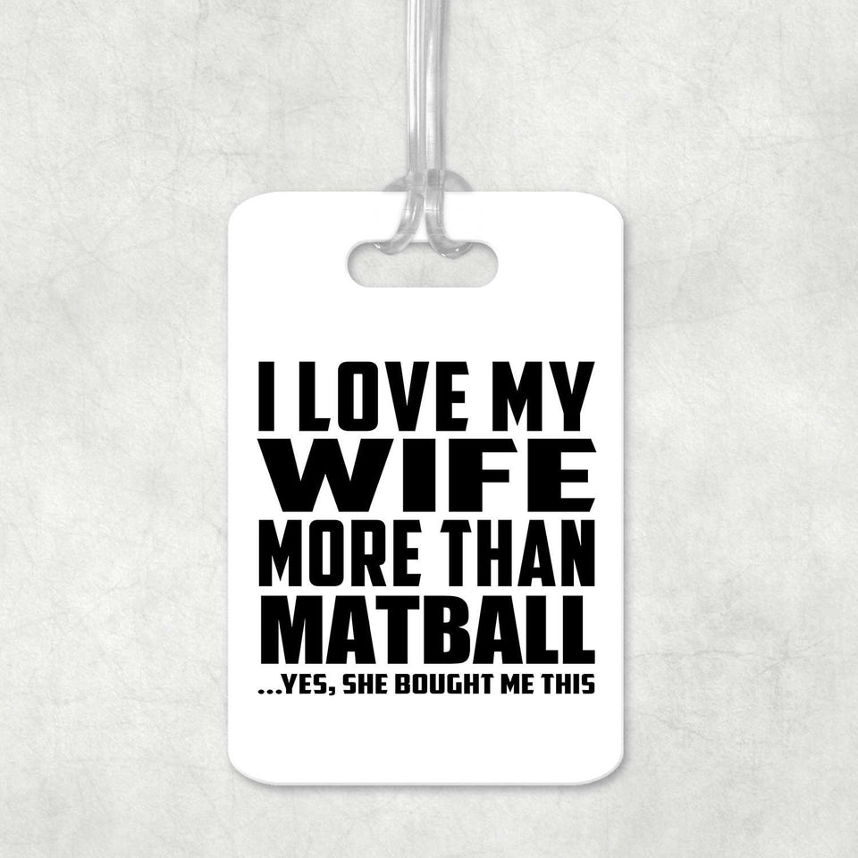 I Love My Wife More Than Matball - Luggage Bag Tag