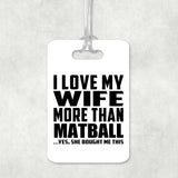I Love My Wife More Than Matball - Luggage Bag Tag
