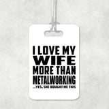 I Love My Wife More Than Metalworking - Luggage Bag Tag