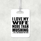 I Love My Wife More Than Mushing - Luggage Bag Tag