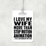 I Love My Wife More Than Stop Motion Animation - Luggage Bag Tag