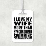 I Love My Wife More Than Synchronized Swimming - Luggage Bag Tag