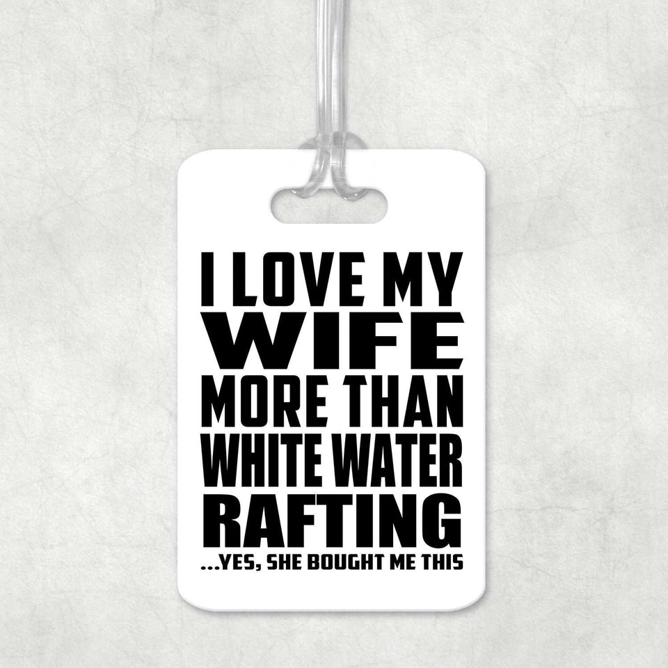 I Love My Wife More Than White Water Rafting - Luggage Bag Tag