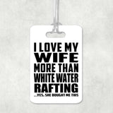 I Love My Wife More Than White Water Rafting - Luggage Bag Tag