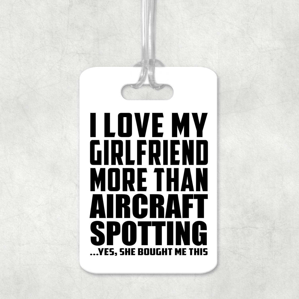 I Love My Girlfriend More Than Aircraft Spotting - Luggage Bag Tag