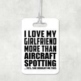 I Love My Girlfriend More Than Aircraft Spotting - Luggage Bag Tag