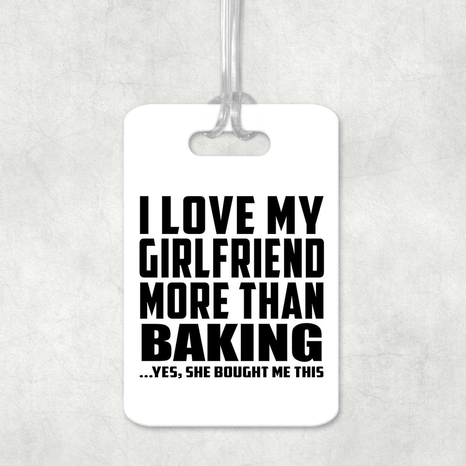I Love My Girlfriend More Than Baking - Luggage Bag Tag