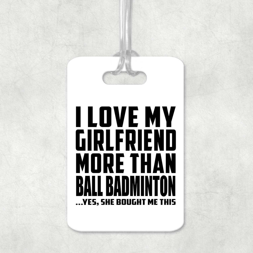 I Love My Girlfriend More Than Ball Badminton - Luggage Bag Tag