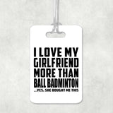 I Love My Girlfriend More Than Ball Badminton - Luggage Bag Tag
