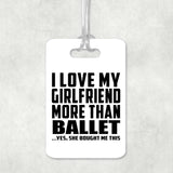 I Love My Girlfriend More Than Ballet - Luggage Bag Tag
