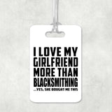 I Love My Girlfriend More Than Blacksmithing - Luggage Bag Tag