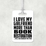 I Love My Girlfriend More Than Book Restoration - Luggage Bag Tag