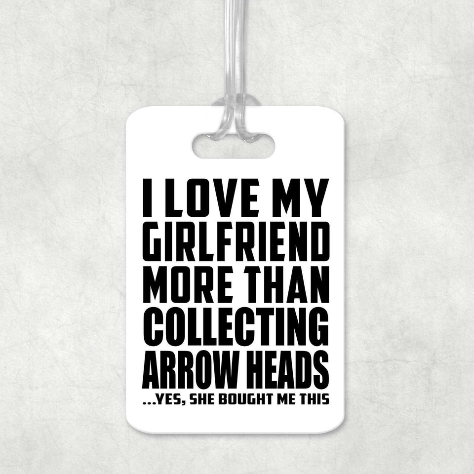 I Love My Girlfriend More Than Collecting Arrow Heads - Luggage Bag Tag