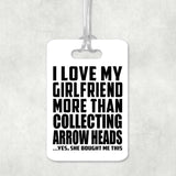 I Love My Girlfriend More Than Collecting Arrow Heads - Luggage Bag Tag