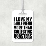 I Love My Girlfriend More Than Collecting Coasters - Luggage Bag Tag