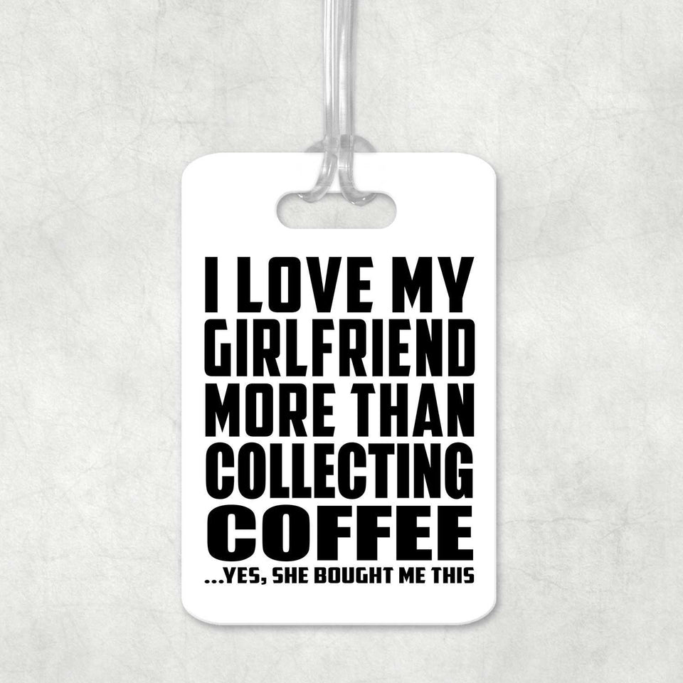 I Love My Girlfriend More Than Collecting Coffee - Luggage Bag Tag
