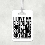 I Love My Girlfriend More Than Collecting Crystals - Luggage Bag Tag