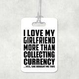 I Love My Girlfriend More Than Collecting Currency - Luggage Bag Tag