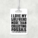 I Love My Girlfriend More Than Collecting Fossils - Luggage Bag Tag