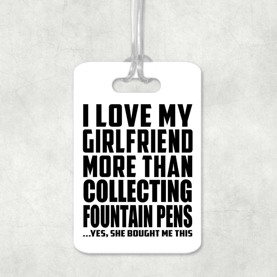 I Love My Girlfriend More Than Collecting Fountain Pens - Luggage Bag Tag