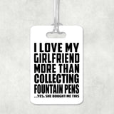 I Love My Girlfriend More Than Collecting Fountain Pens - Luggage Bag Tag