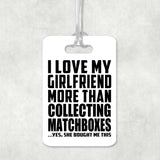 I Love My Girlfriend More Than Collecting Matchboxes - Luggage Bag Tag