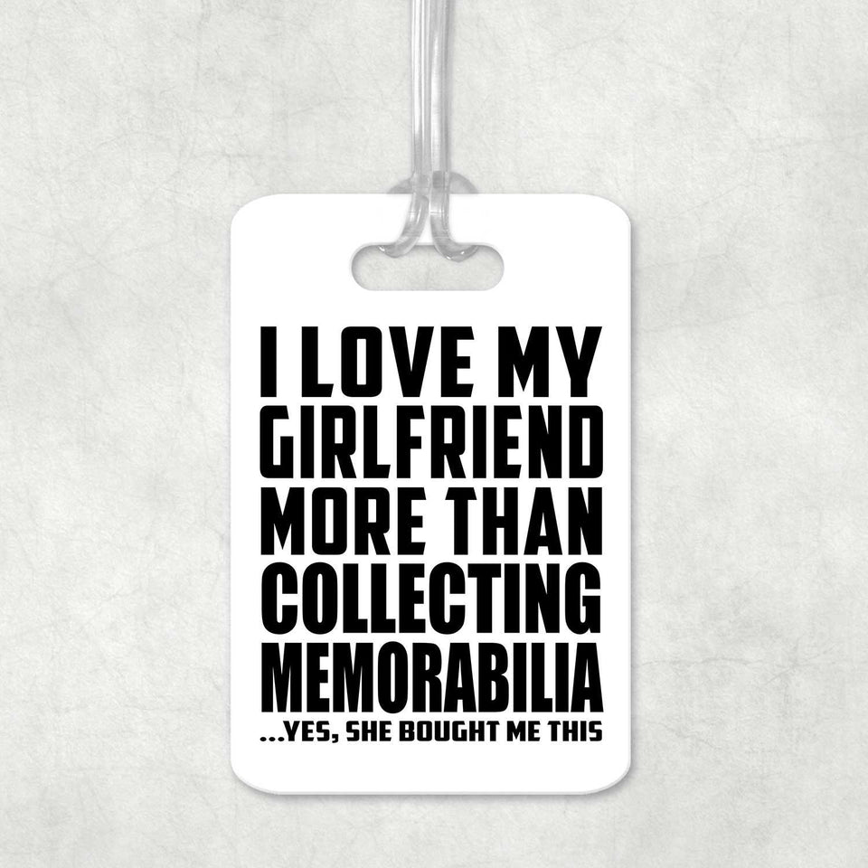 I Love My Girlfriend More Than Collecting Memorabilia - Luggage Bag Tag