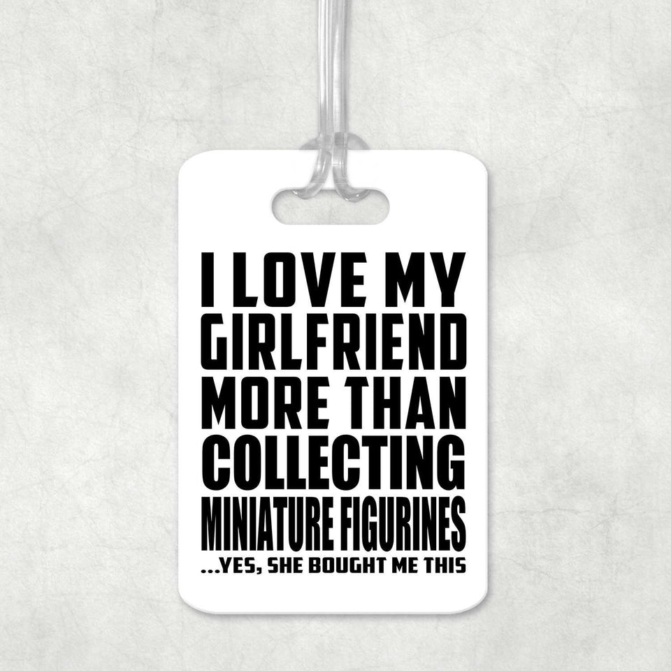 I Love My Girlfriend More Than Collecting Miniature Figurines - Luggage Bag Tag