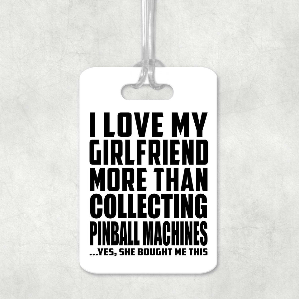 I Love My Girlfriend More Than Collecting Pinball Machines - Luggage Bag Tag