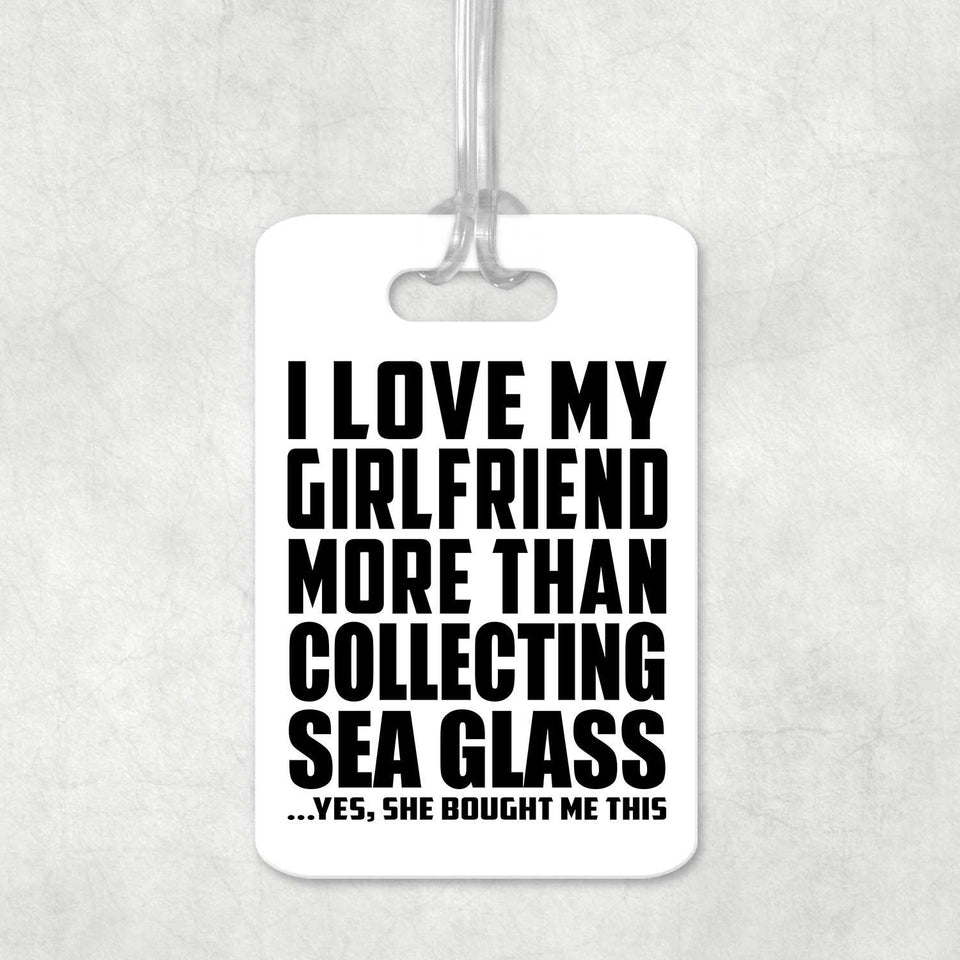 I Love My Girlfriend More Than Collecting Sea Glass - Luggage Bag Tag