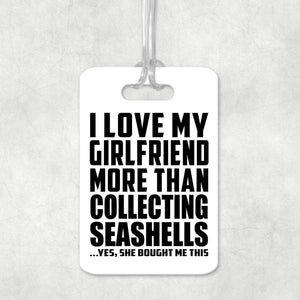 I Love My Girlfriend More Than Collecting Seashells - Luggage Bag Tag