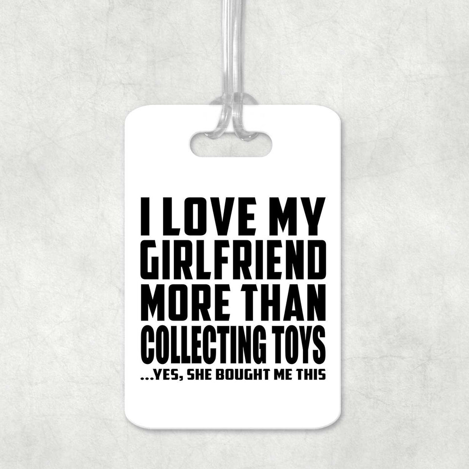 I Love My Girlfriend More Than Collecting Toys - Luggage Bag Tag