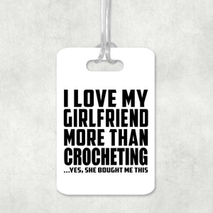 I Love My Girlfriend More Than Crocheting - Luggage Bag Tag
