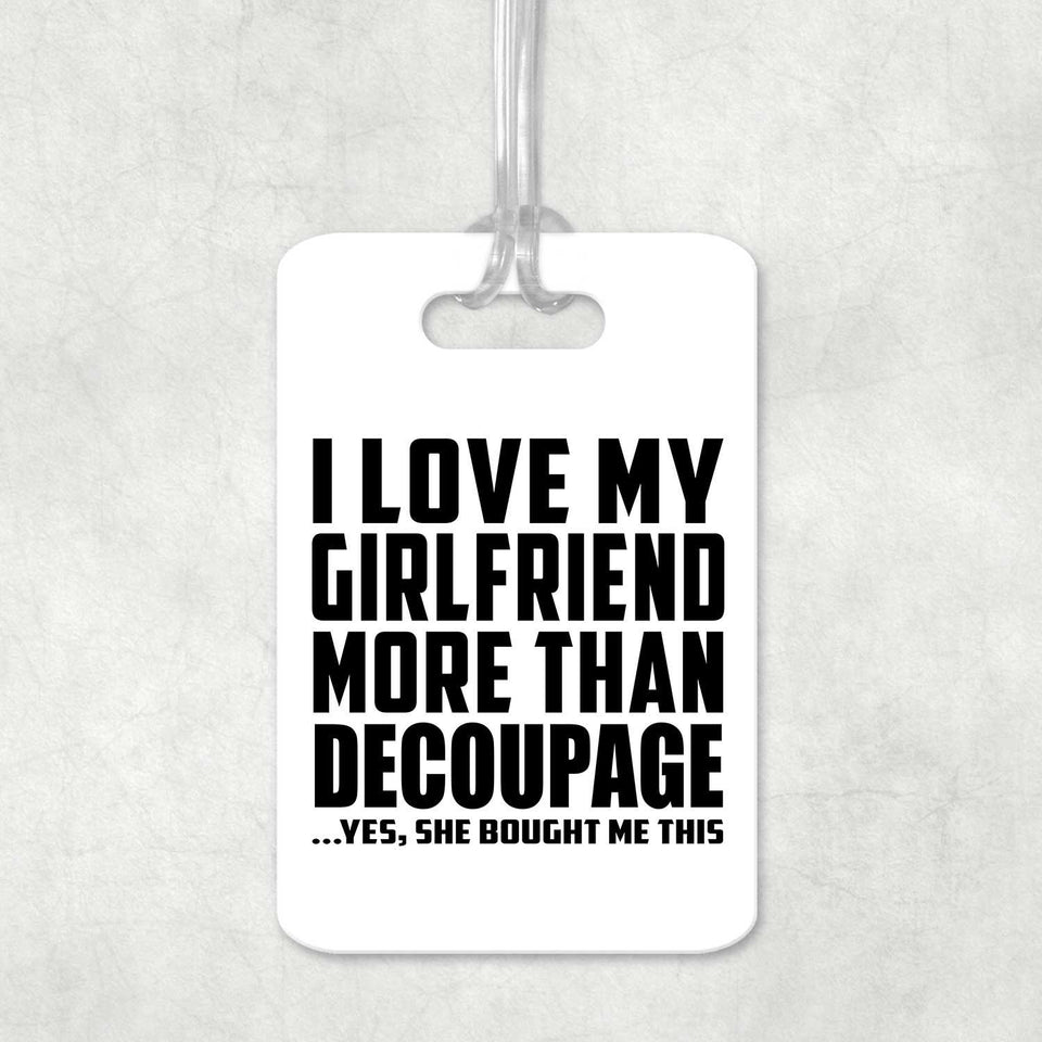 I Love My Girlfriend More Than Decoupage - Luggage Bag Tag