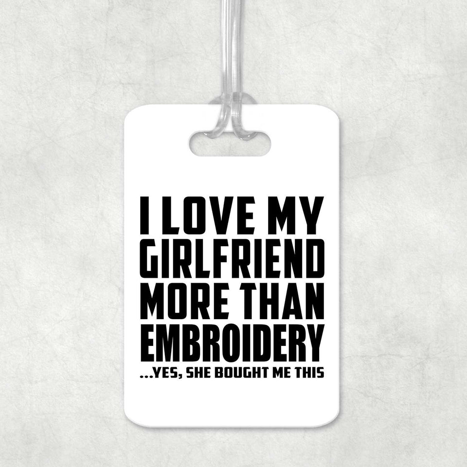 I Love My Girlfriend More Than Embroidery - Luggage Bag Tag