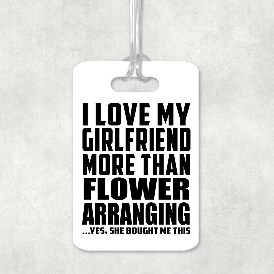 I Love My Girlfriend More Than Flower Arranging - Luggage Bag Tag