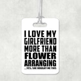 I Love My Girlfriend More Than Flower Arranging - Luggage Bag Tag