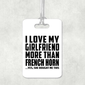 I Love My Girlfriend More Than French Horn - Luggage Bag Tag