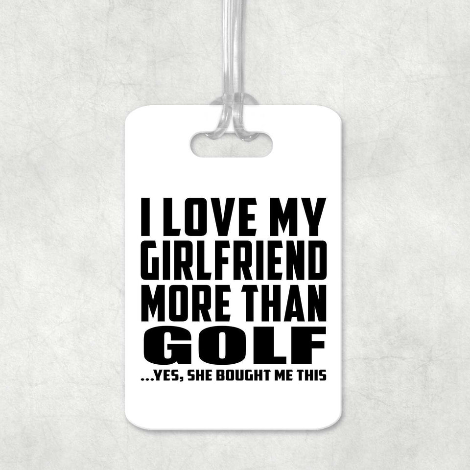 I Love My Girlfriend More Than Golf - Luggage Bag Tag