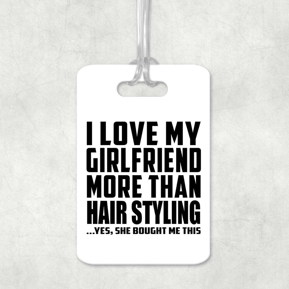 I Love My Girlfriend More Than Hair Styling - Luggage Bag Tag