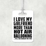 I Love My Girlfriend More Than Hot Air Ballooning - Luggage Bag Tag
