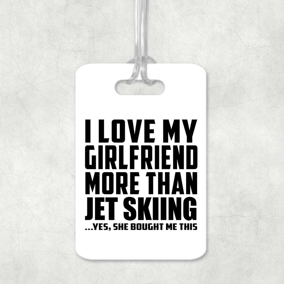 I Love My Girlfriend More Than Jet Skiing - Luggage Bag Tag